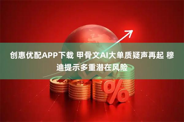 创惠优配APP下载 甲骨文AI大单质疑声再起 穆迪提示多重潜在风险