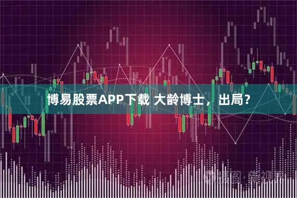 博易股票APP下载 大龄博士，出局？